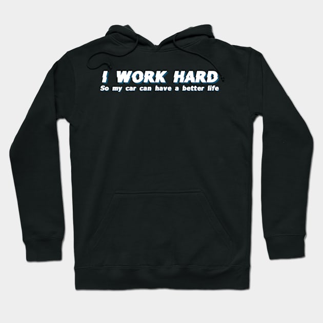 I work hard so my car can have a better life Hoodie by Sloop